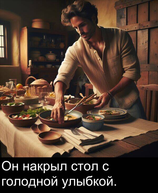 улыбкой: Он накрыл стол с голодной улыбкой.