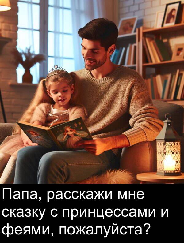 принцессами: Папа, расскажи мне сказку с принцессами и феями, пожалуйста?
