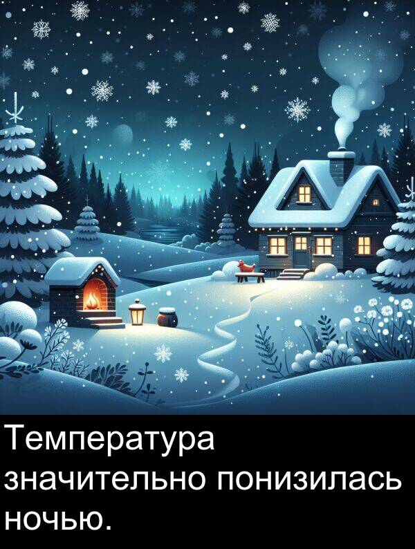 ночью: Температура значительно понизилась ночью.