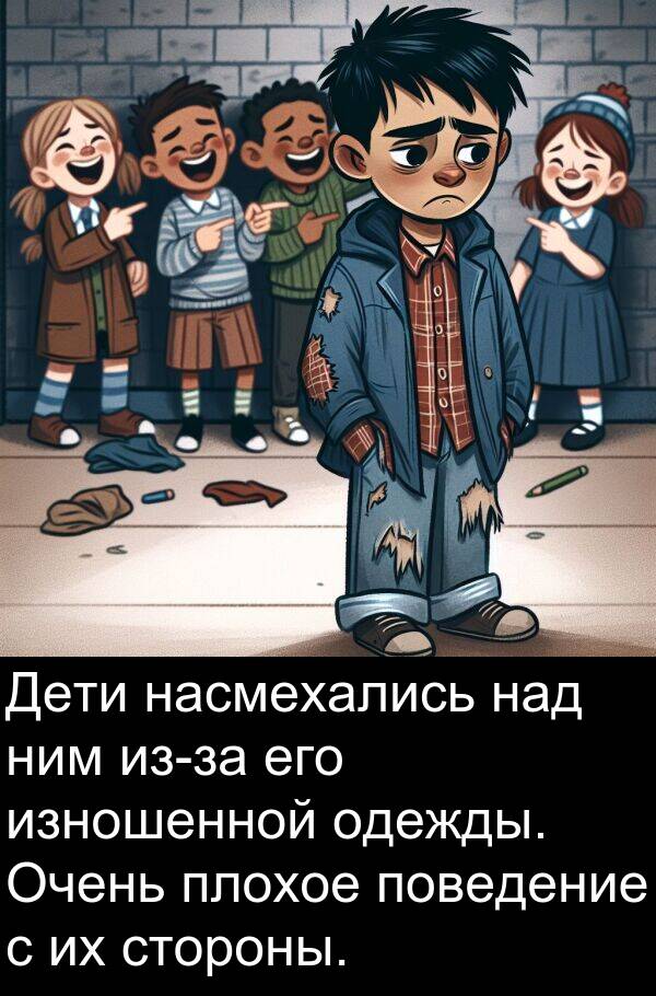 стороны: Дети насмехались над ним из-за его изношенной одежды. Очень плохое поведение с их стороны.