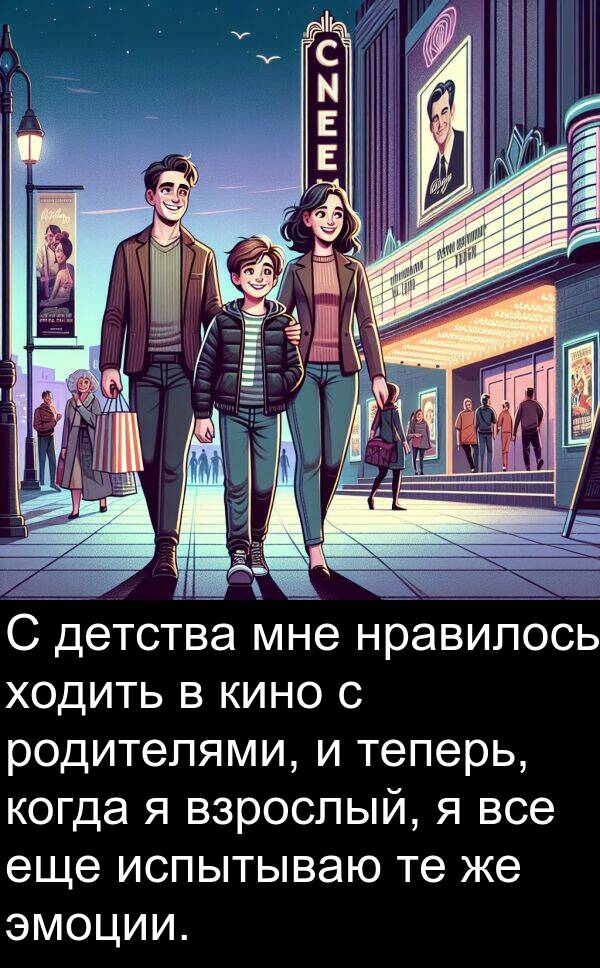 кино: С детства мне нравилось ходить в кино с родителями, и теперь, когда я взрослый, я все еще испытываю те же эмоции.