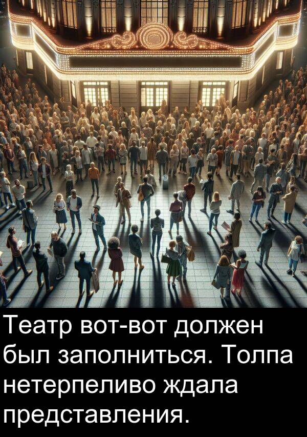 ждала: Театр вот-вот должен был заполниться. Толпа нетерпеливо ждала представления.