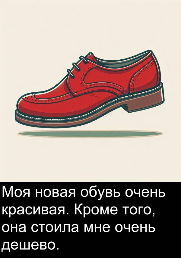 красивая: Моя новая обувь очень красивая. Кроме того, она стоила мне очень дешево.