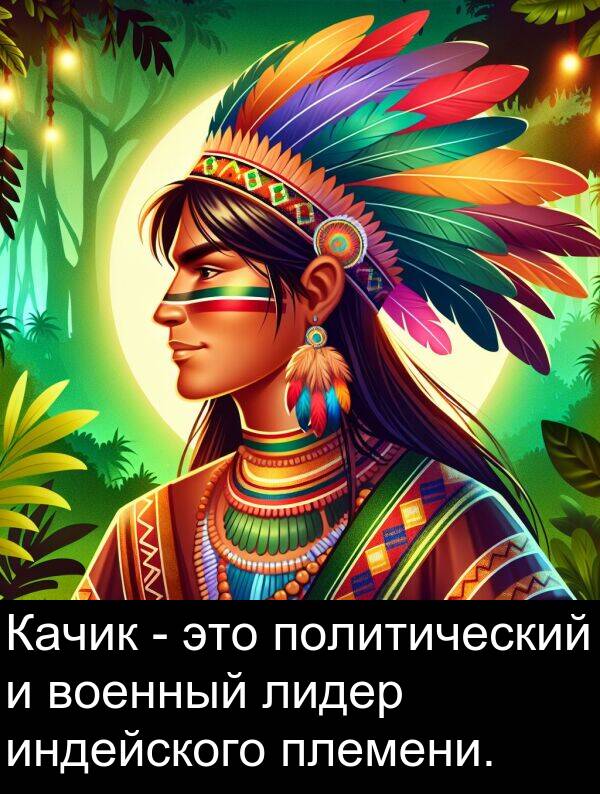 военный: Качик - это политический и военный лидер индейского племени.