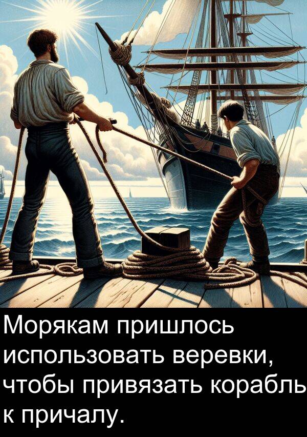 привязать: Морякам пришлось использовать веревки, чтобы привязать корабль к причалу.
