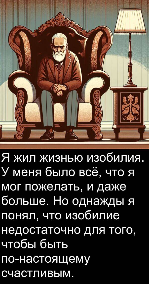 счастливым: Я жил жизнью изобилия. У меня было всё, что я мог пожелать, и даже больше. Но однажды я понял, что изобилие недостаточно для того, чтобы быть по-настоящему счастливым.