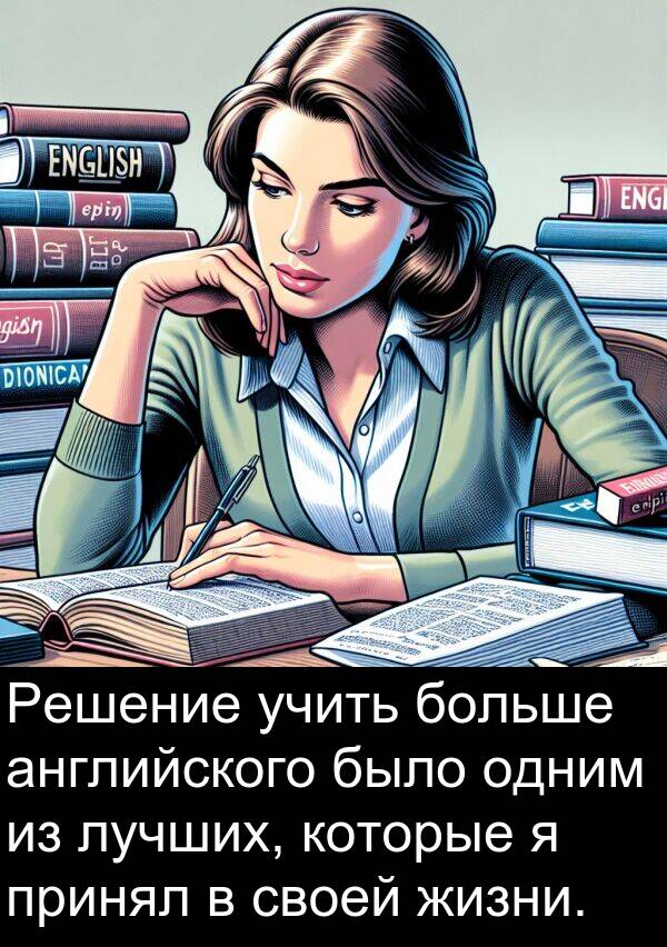 принял: Решение учить больше английского было одним из лучших, которые я принял в своей жизни.