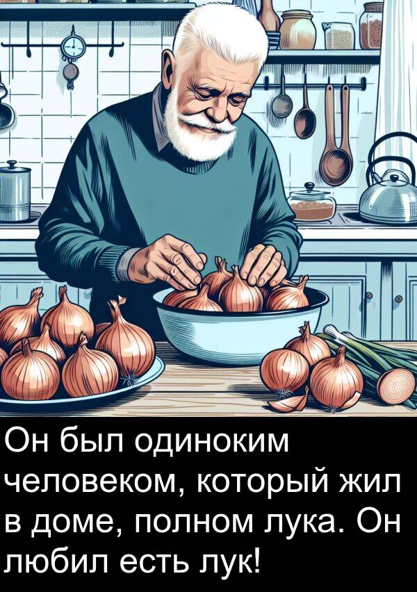 человеком: Он был одиноким человеком, который жил в доме, полном лука. Он любил есть лук!