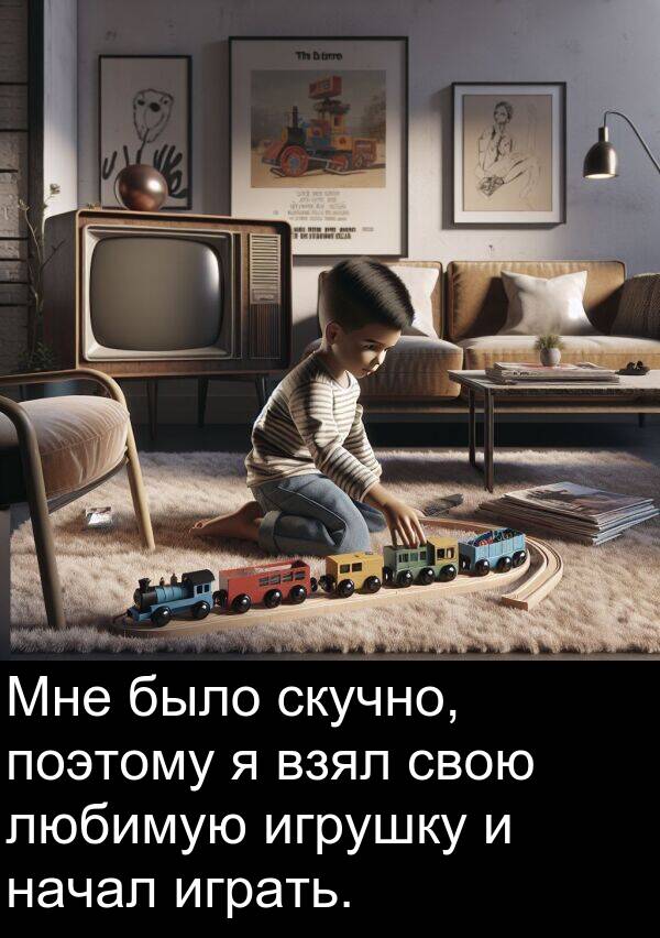 поэтому: Мне было скучно, поэтому я взял свою любимую игрушку и начал играть.