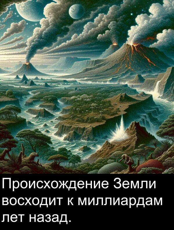 восходит: Происхождение Земли восходит к миллиардам лет назад.