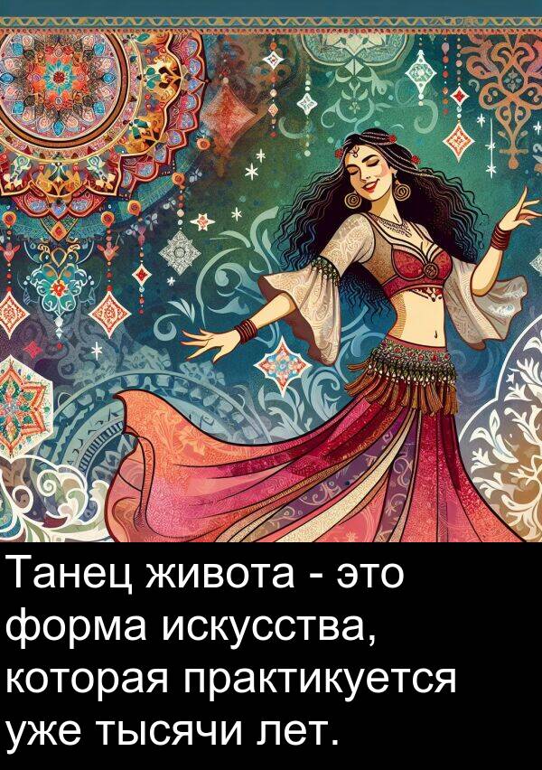 практикуется: Танец живота - это форма искусства, которая практикуется уже тысячи лет.