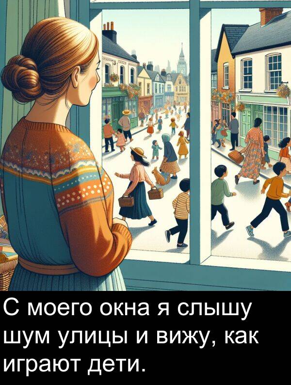 улицы: С моего окна я слышу шум улицы и вижу, как играют дети.