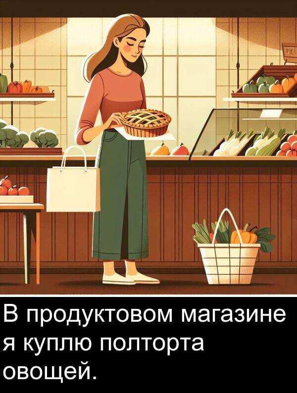 полторта: В продуктовом магазине я куплю полторта овощей.