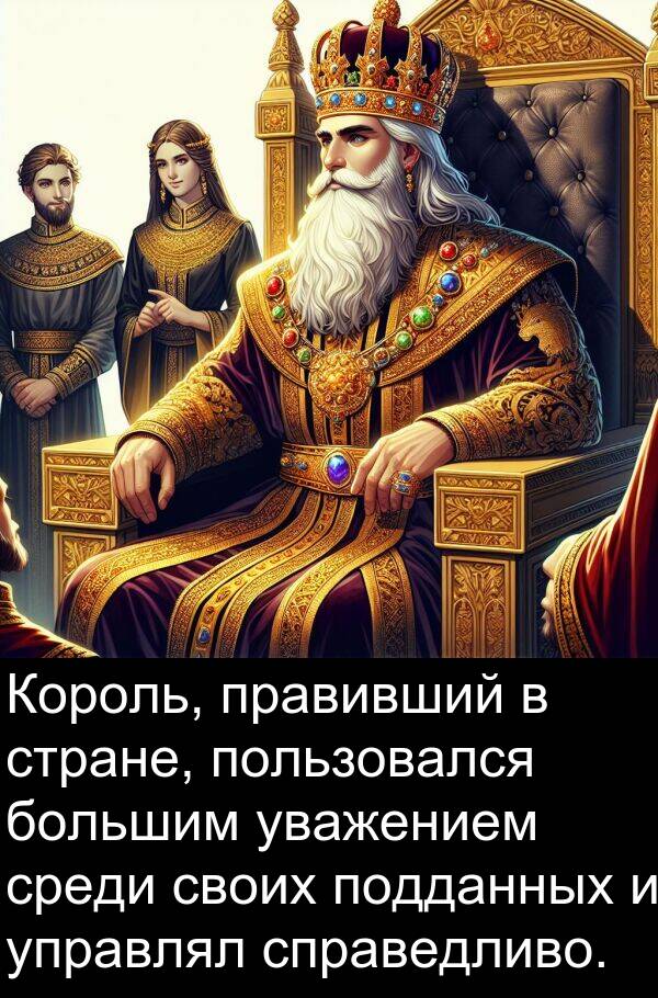 пользовался: Король, правивший в стране, пользовался большим уважением среди своих подданных и управлял справедливо.