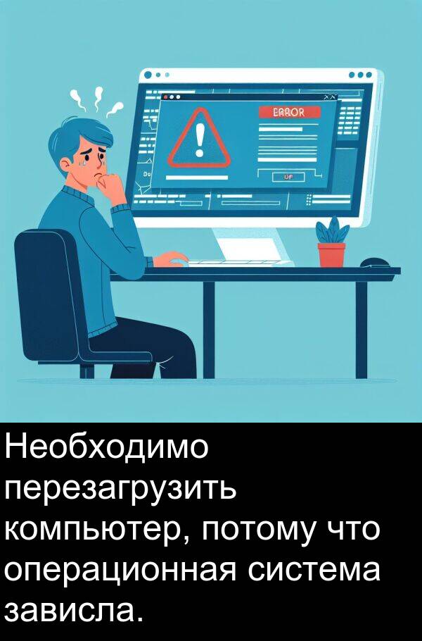 потому: Необходимо перезагрузить компьютер, потому что операционная система зависла.