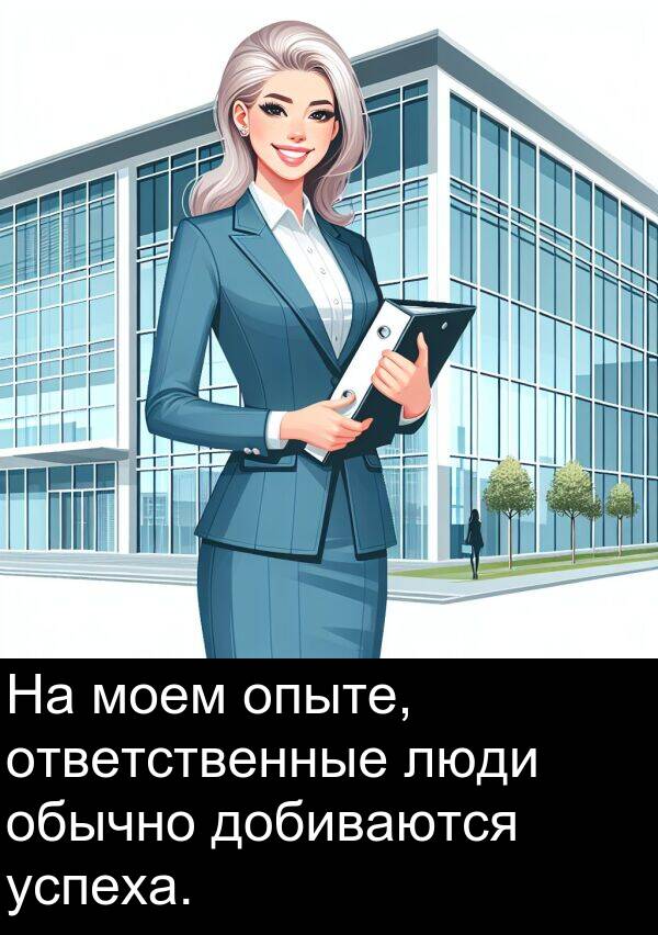 успеха: На моем опыте, ответственные люди обычно добиваются успеха.