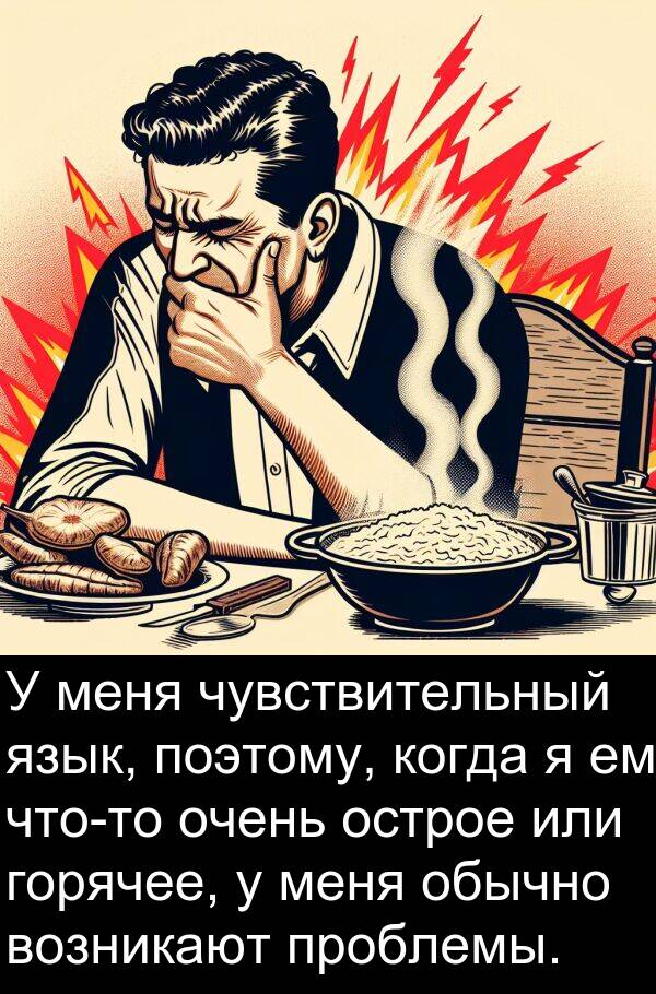 поэтому: У меня чувствительный язык, поэтому, когда я ем что-то очень острое или горячее, у меня обычно возникают проблемы.