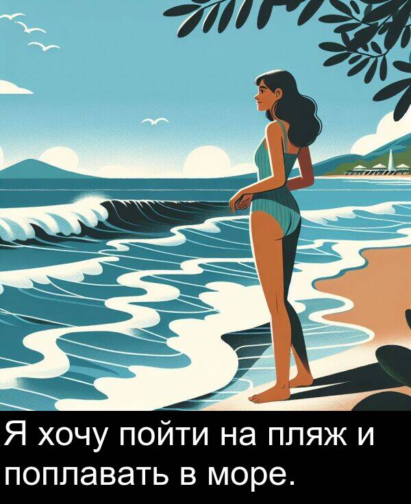 море: Я хочу пойти на пляж и поплавать в море.