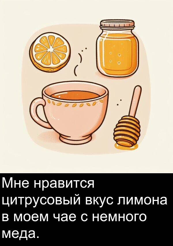 цитрусовый: Мне нравится цитрусовый вкус лимона в моем чае с немного меда.