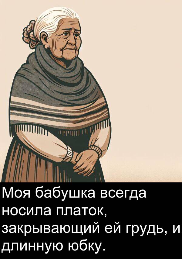 носила: Моя бабушка всегда носила платок, закрывающий ей грудь, и длинную юбку.