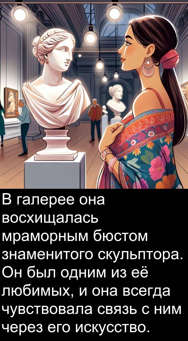 восхищалась: В галерее она восхищалась мраморным бюстом знаменитого скульптора. Он был одним из её любимых, и она всегда чувствовала связь с ним через его искусство.