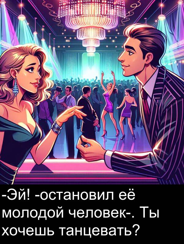 человек: -Эй! -остановил её молодой человек-. Ты хочешь танцевать?