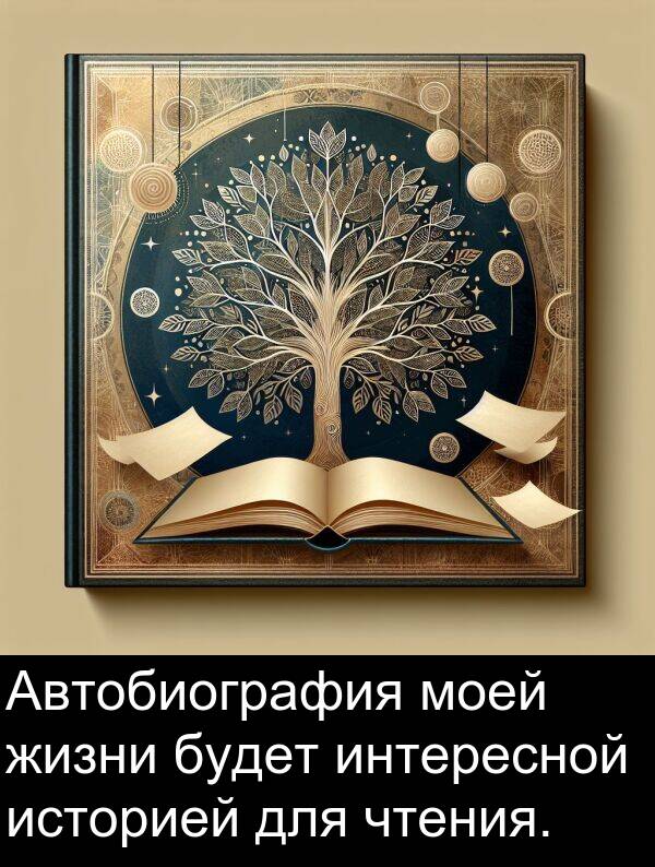 будет: Автобиография моей жизни будет интересной историей для чтения.