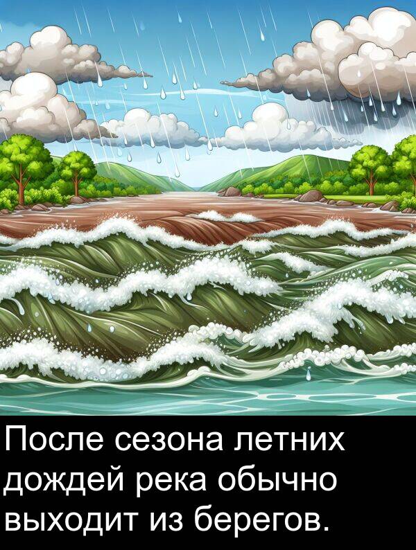 выходит: После сезона летних дождей река обычно выходит из берегов.