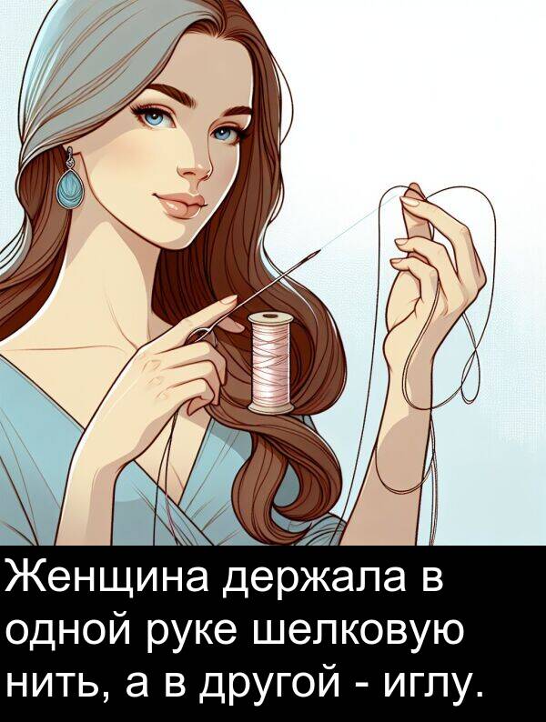шелковую: Женщина держала в одной руке шелковую нить, а в другой - иглу.