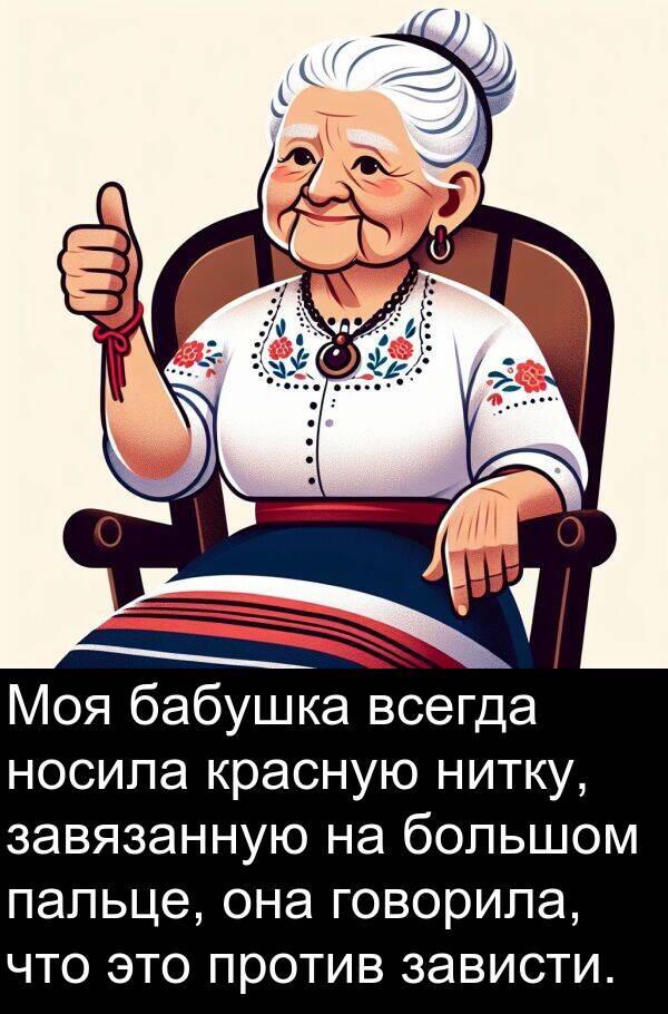 против: Моя бабушка всегда носила красную нитку, завязанную на большом пальце, она говорила, что это против зависти.