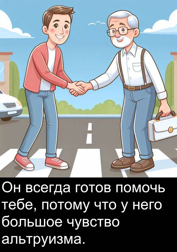 потому: Он всегда готов помочь тебе, потому что у него большое чувство альтруизма.