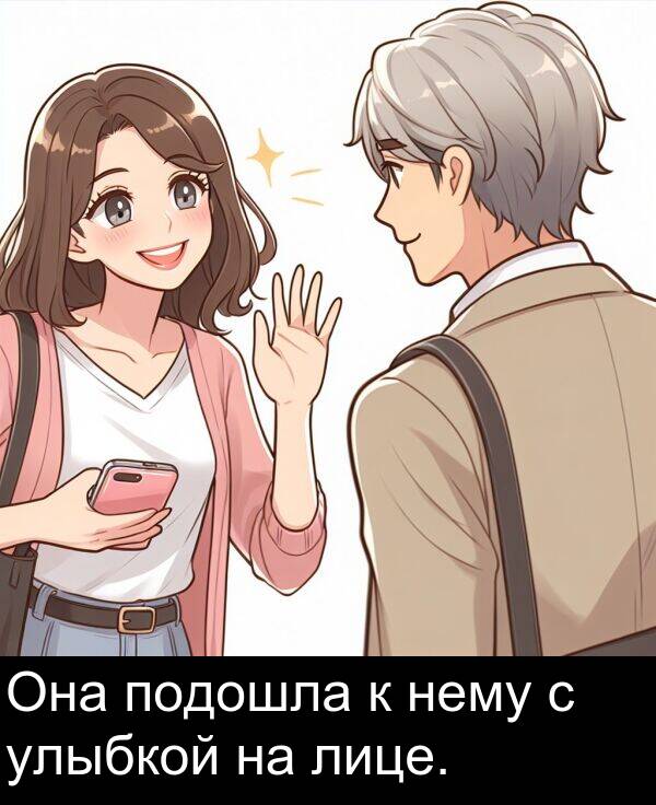 улыбкой: Она подошла к нему с улыбкой на лице.