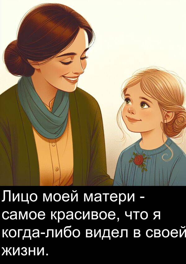 красивое: Лицо моей матери - самое красивое, что я когда-либо видел в своей жизни.