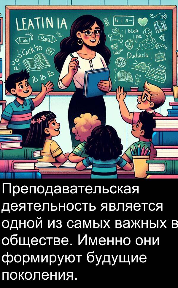 важных: Преподавательская деятельность является одной из самых важных в обществе. Именно они формируют будущие поколения.