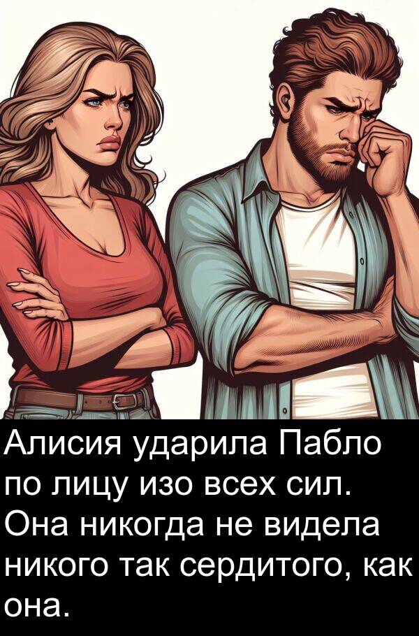 никогда: Алисия ударила Пабло по лицу изо всех сил. Она никогда не видела никого так сердитого, как она.