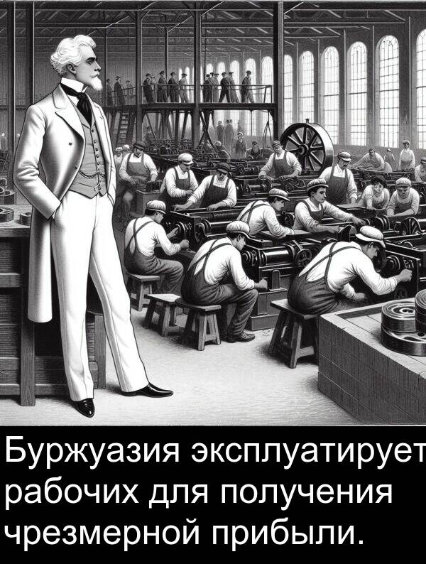 получения: Буржуазия эксплуатирует рабочих для получения чрезмерной прибыли.