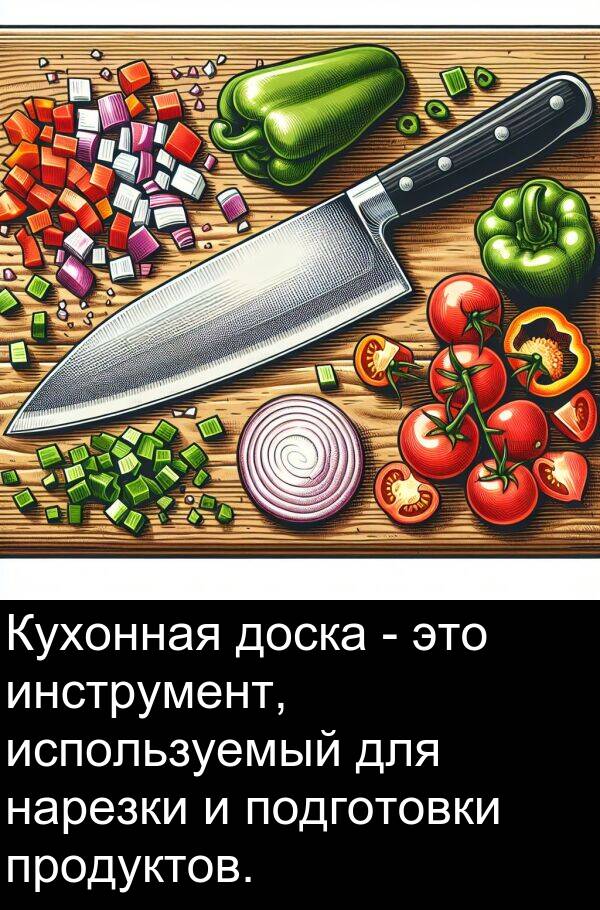 продуктов: Кухонная доска - это инструмент, используемый для нарезки и подготовки продуктов.