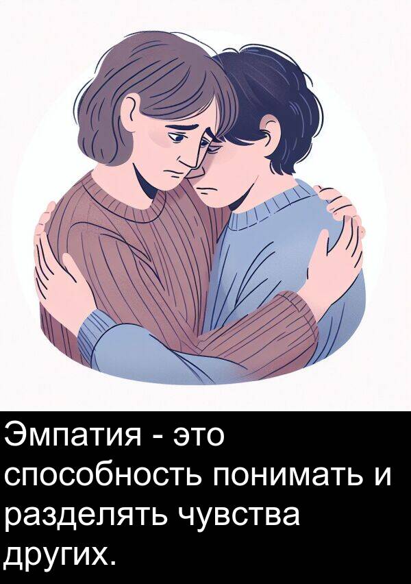 способность: Эмпатия - это способность понимать и разделять чувства других.