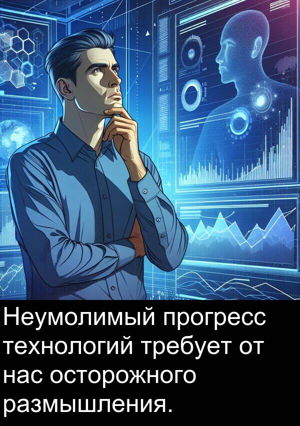 прогресс: Неумолимый прогресс технологий требует от нас осторожного размышления.