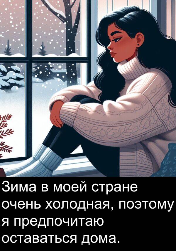 поэтому: Зима в моей стране очень холодная, поэтому я предпочитаю оставаться дома.