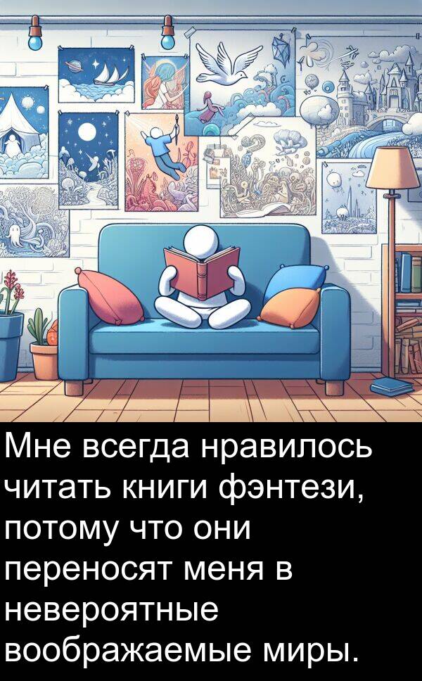 книги: Мне всегда нравилось читать книги фэнтези, потому что они переносят меня в невероятные воображаемые миры.