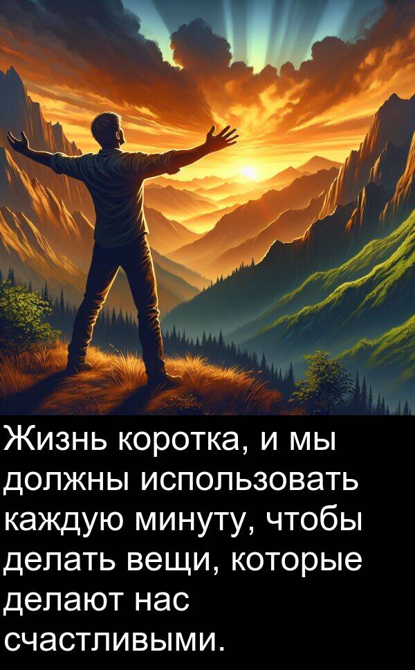 коротка: Жизнь коротка, и мы должны использовать каждую минуту, чтобы делать вещи, которые делают нас счастливыми.
