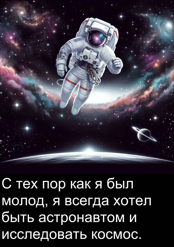 космос: С тех пор как я был молод, я всегда хотел быть астронавтом и исследовать космос.