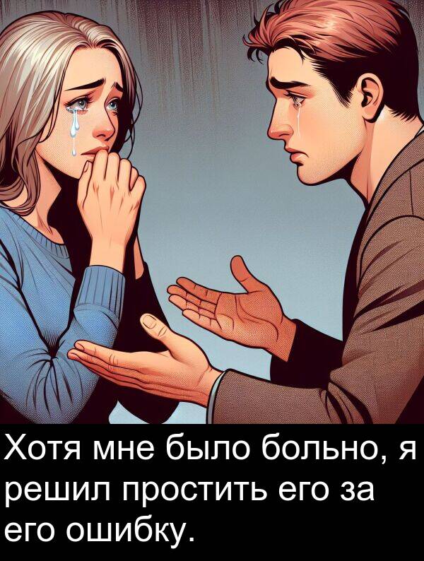 простить: Хотя мне было больно, я решил простить его за его ошибку.