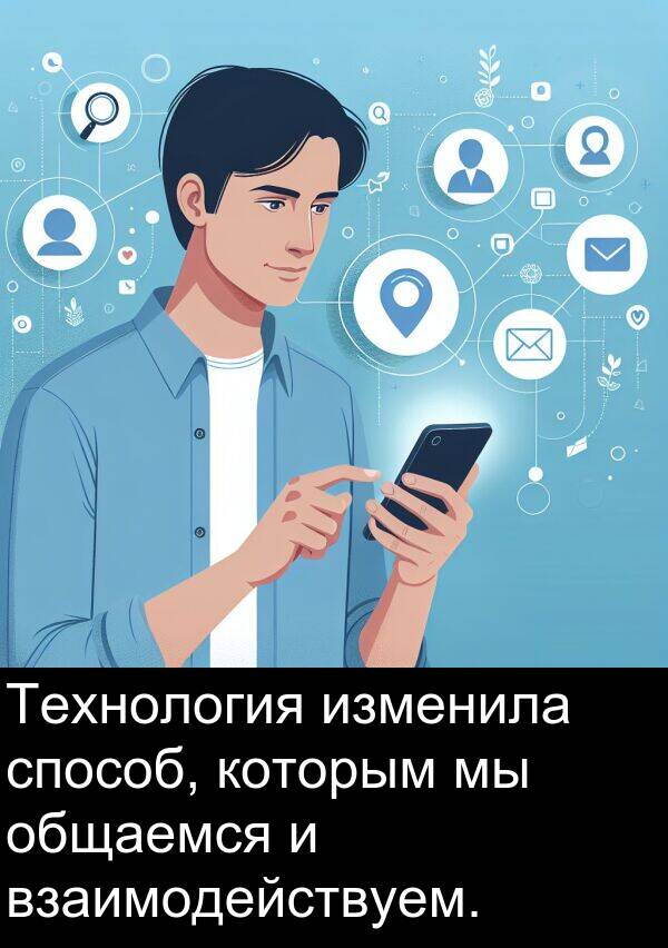 которым: Технология изменила способ, которым мы общаемся и взаимодействуем.