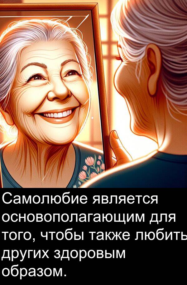 также: Самолюбие является основополагающим для того, чтобы также любить других здоровым образом.
