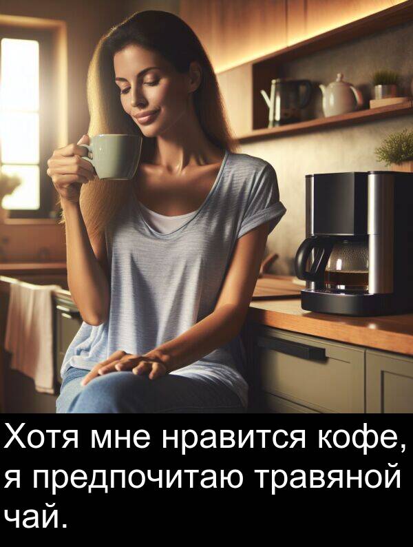 кофе: Хотя мне нравится кофе, я предпочитаю травяной чай.