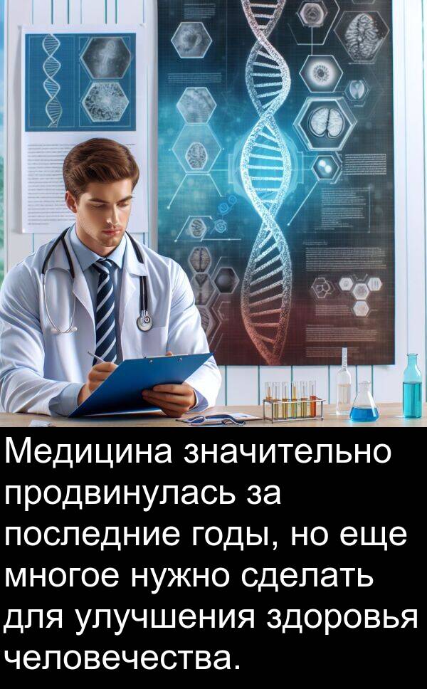 продвинулась: Медицина значительно продвинулась за последние годы, но еще многое нужно сделать для улучшения здоровья человечества.