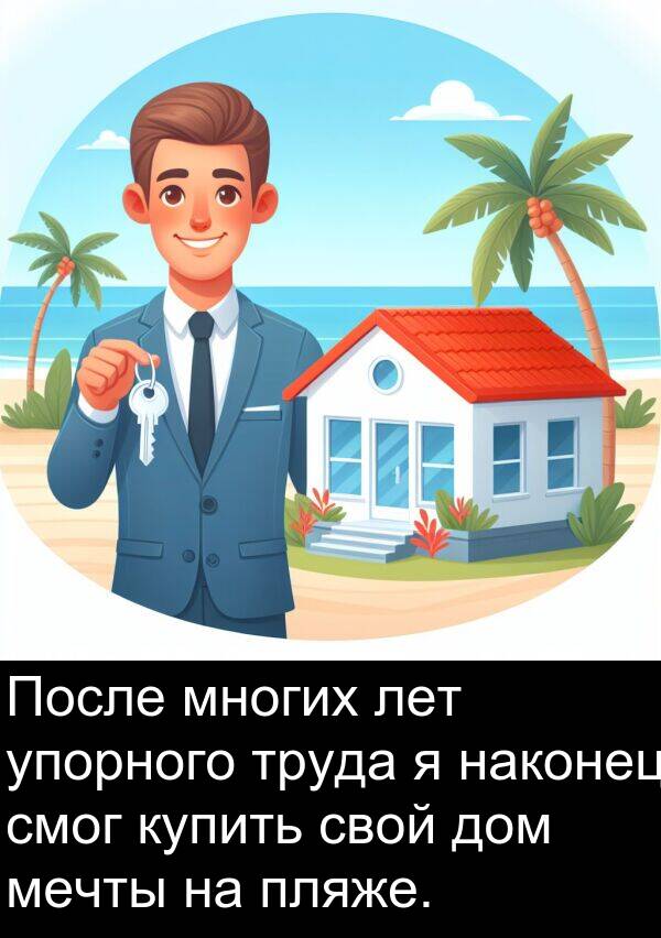 наконец: После многих лет упорного труда я наконец смог купить свой дом мечты на пляже.