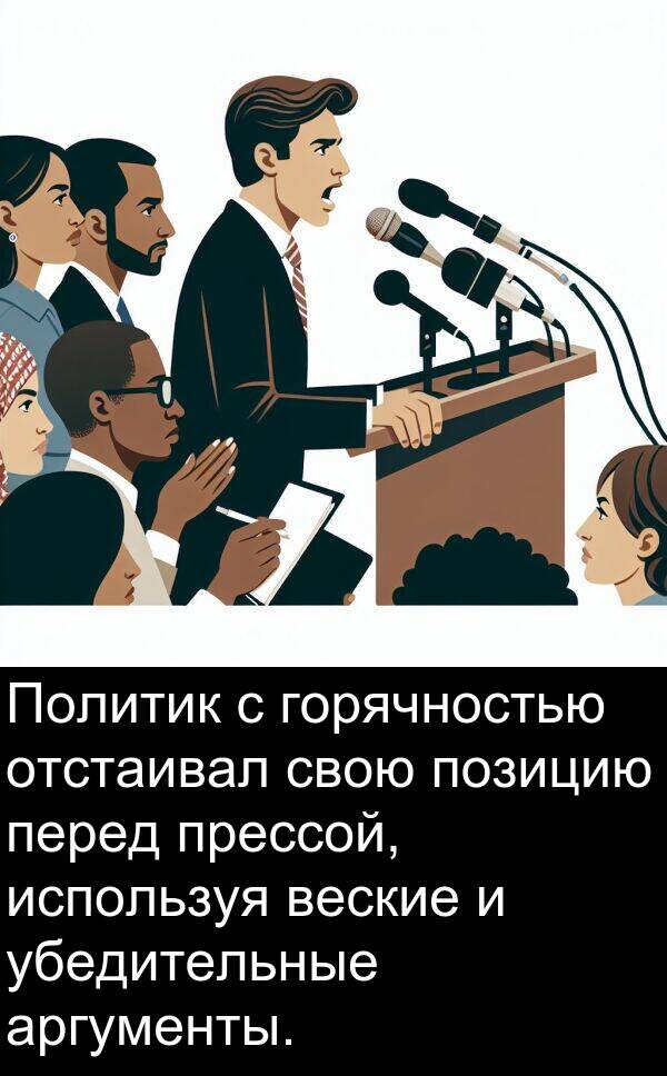 прессой: Политик с горячностью отстаивал свою позицию перед прессой, используя веские и убедительные аргументы.